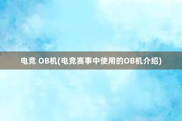 电竞 OB机(电竞赛事中使用的OB机介绍)