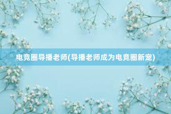 电竞圈导播老师(导播老师成为电竞圈新宠)