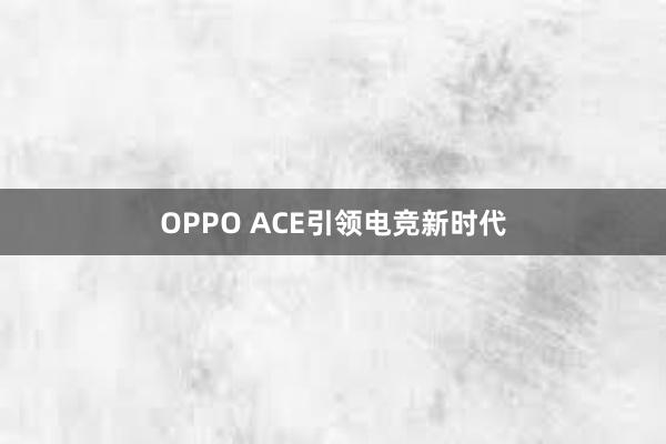 OPPO ACE引领电竞新时代